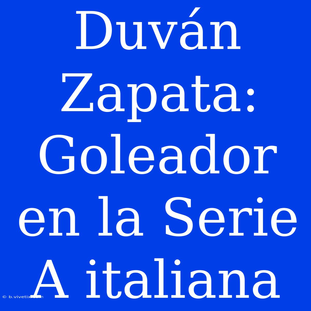 Duván Zapata: Goleador En La Serie A Italiana