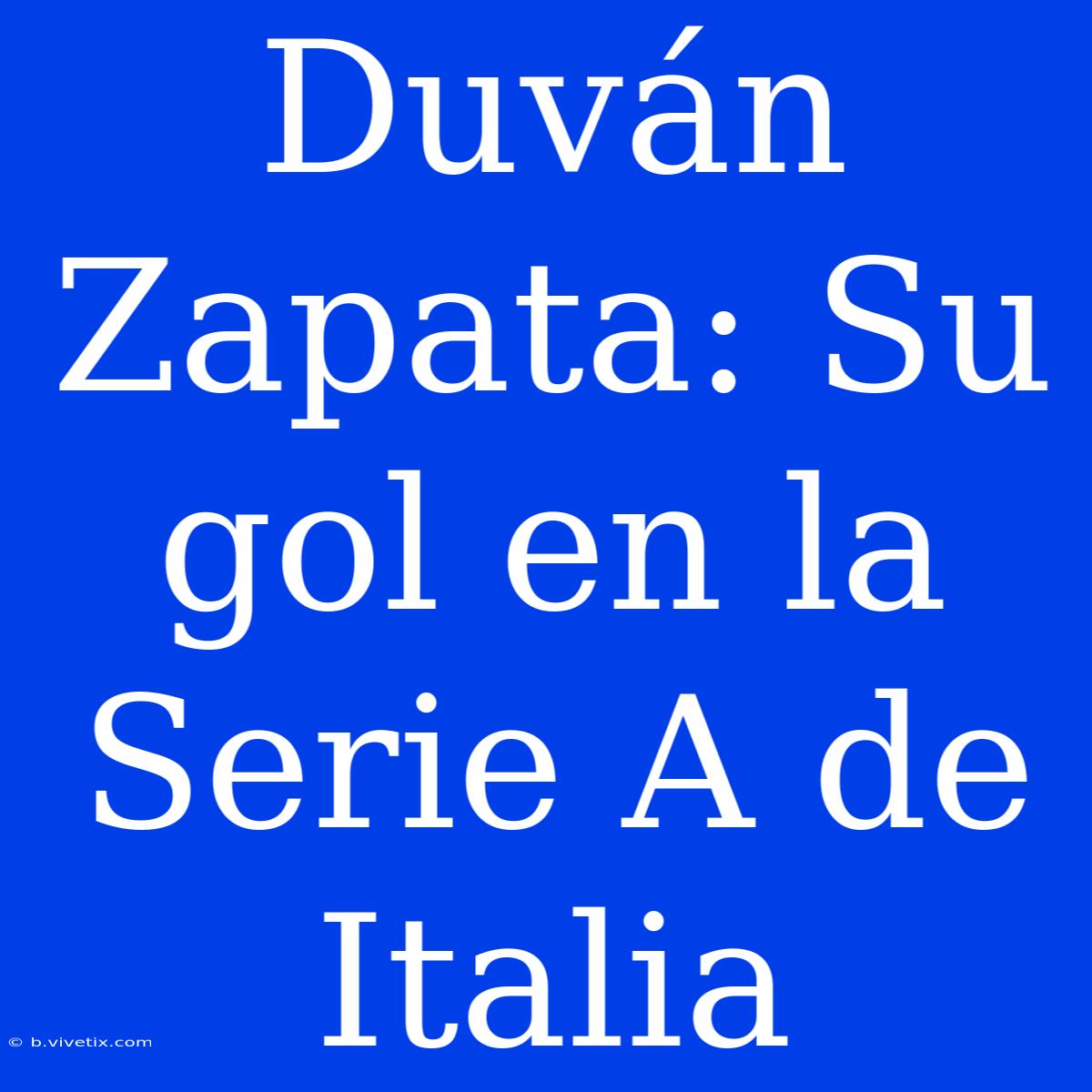 Duván Zapata: Su Gol En La Serie A De Italia