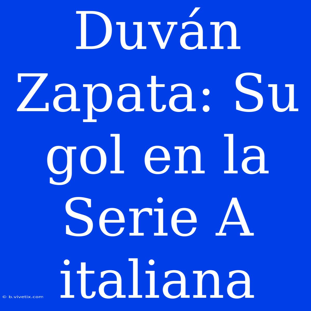 Duván Zapata: Su Gol En La Serie A Italiana