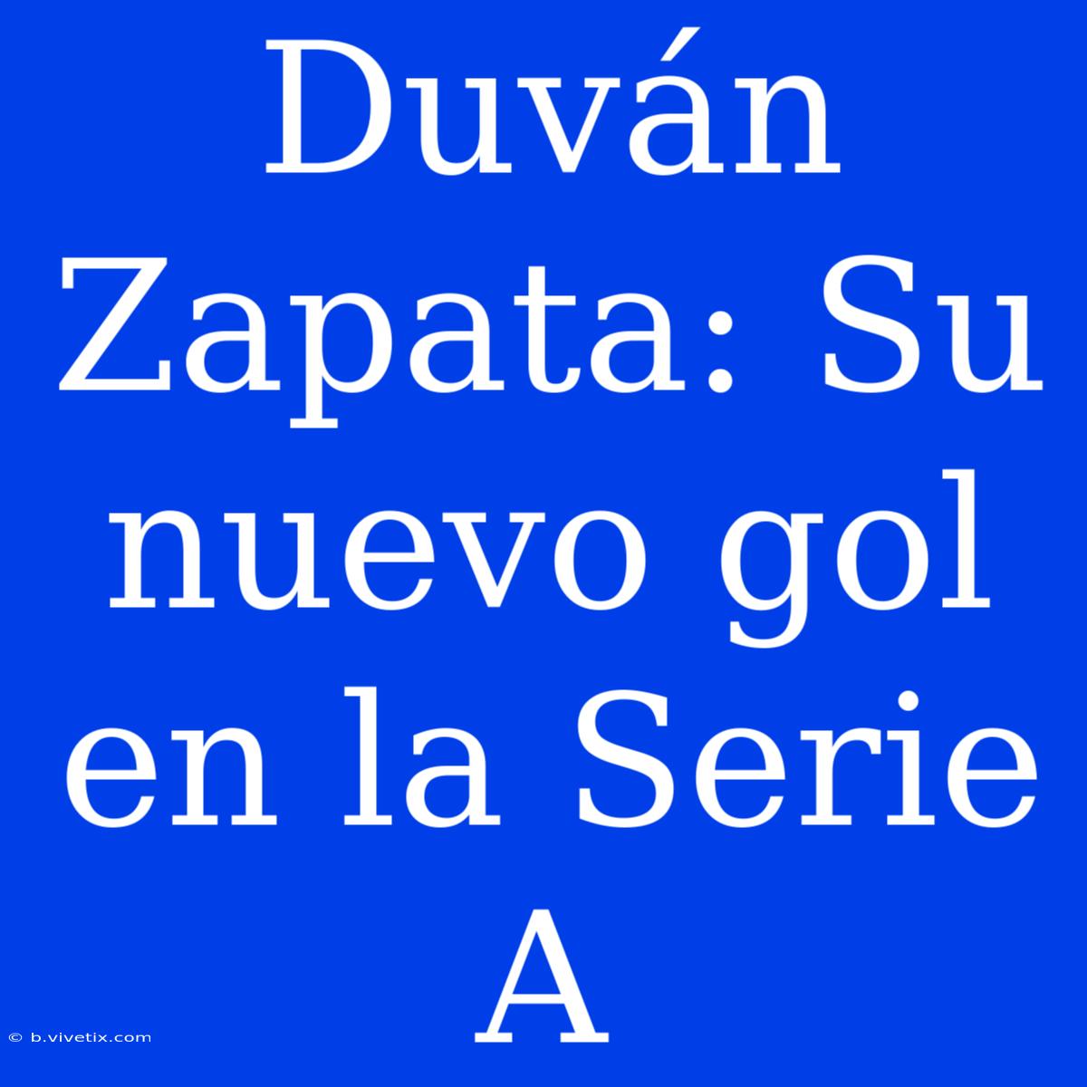 Duván Zapata: Su Nuevo Gol En La Serie A 