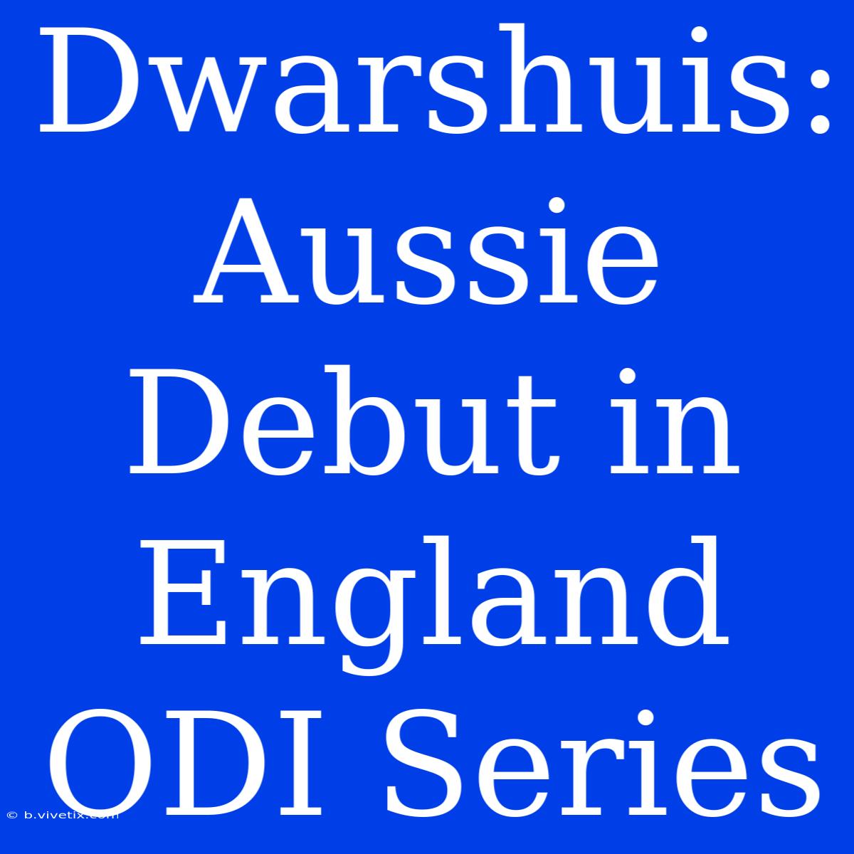 Dwarshuis: Aussie Debut In England ODI Series