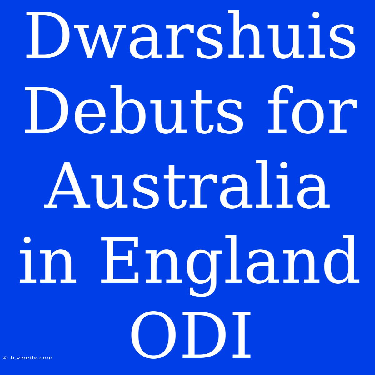 Dwarshuis Debuts For Australia In England ODI