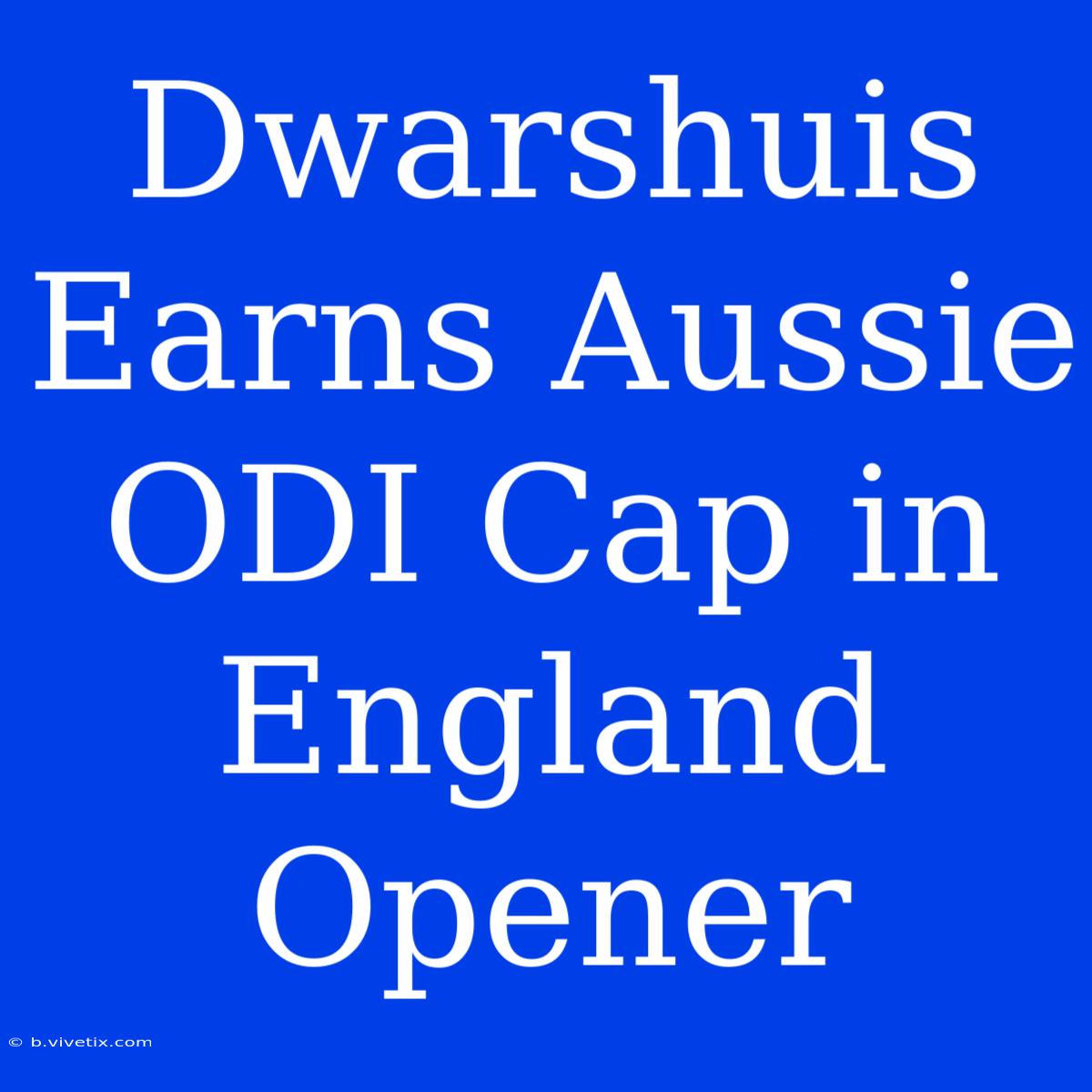 Dwarshuis Earns Aussie ODI Cap In England Opener