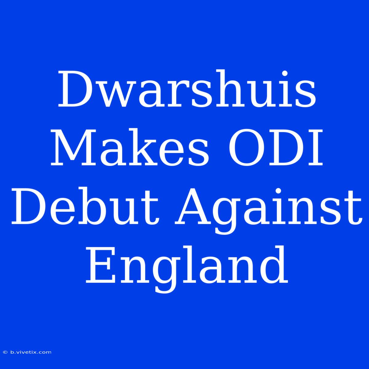 Dwarshuis Makes ODI Debut Against England