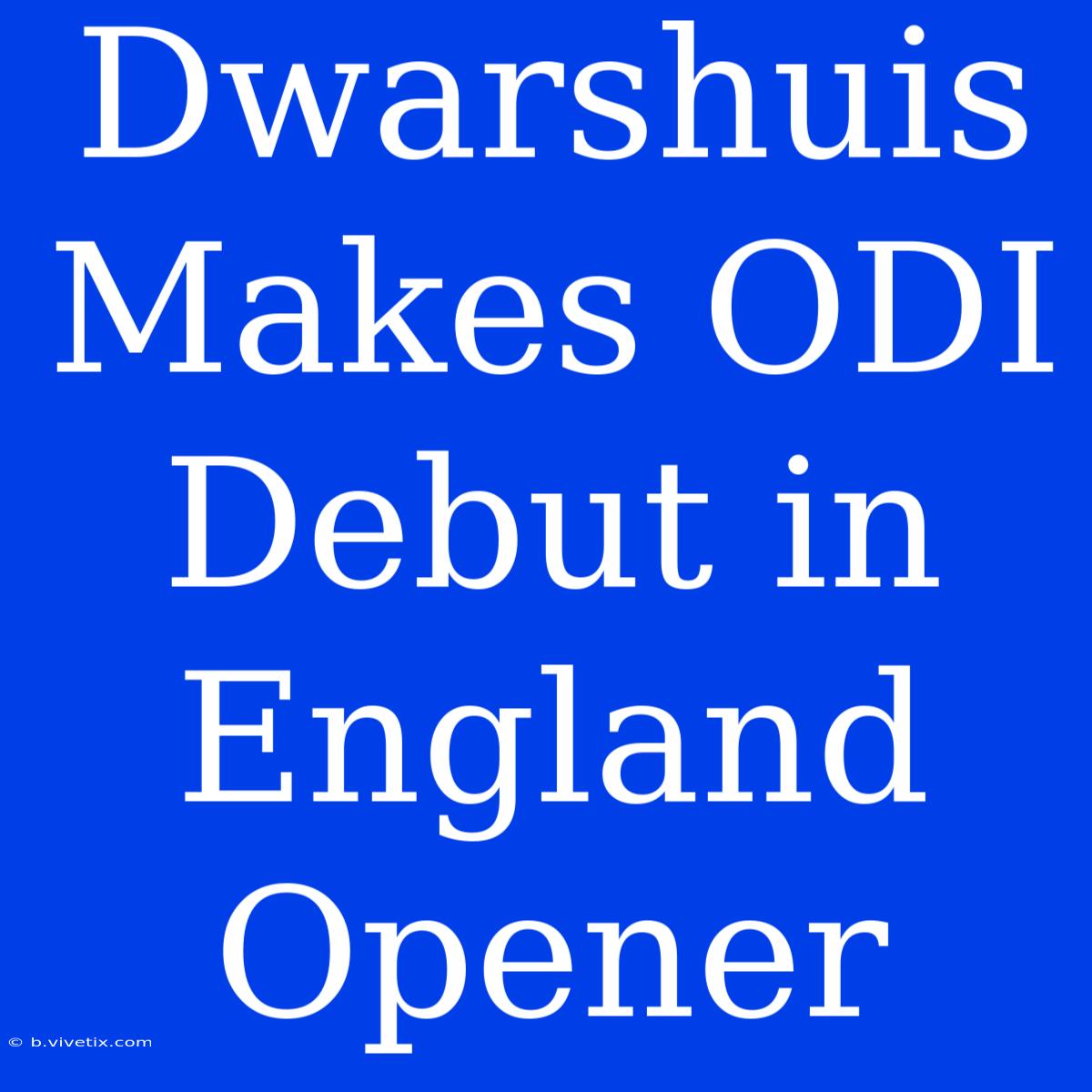 Dwarshuis Makes ODI Debut In England Opener 