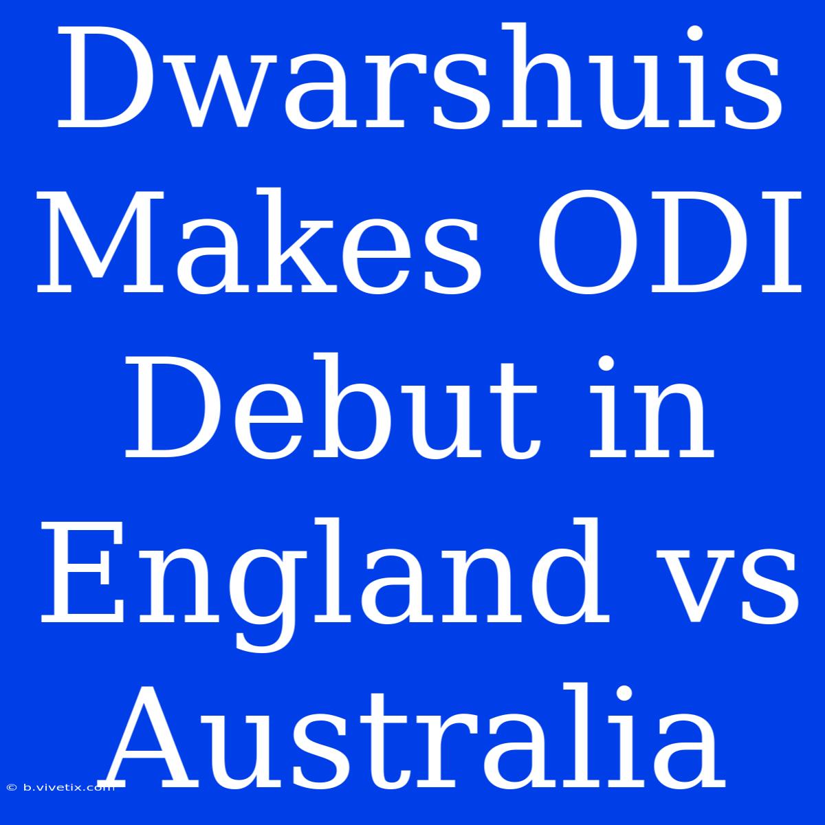 Dwarshuis Makes ODI Debut In England Vs Australia