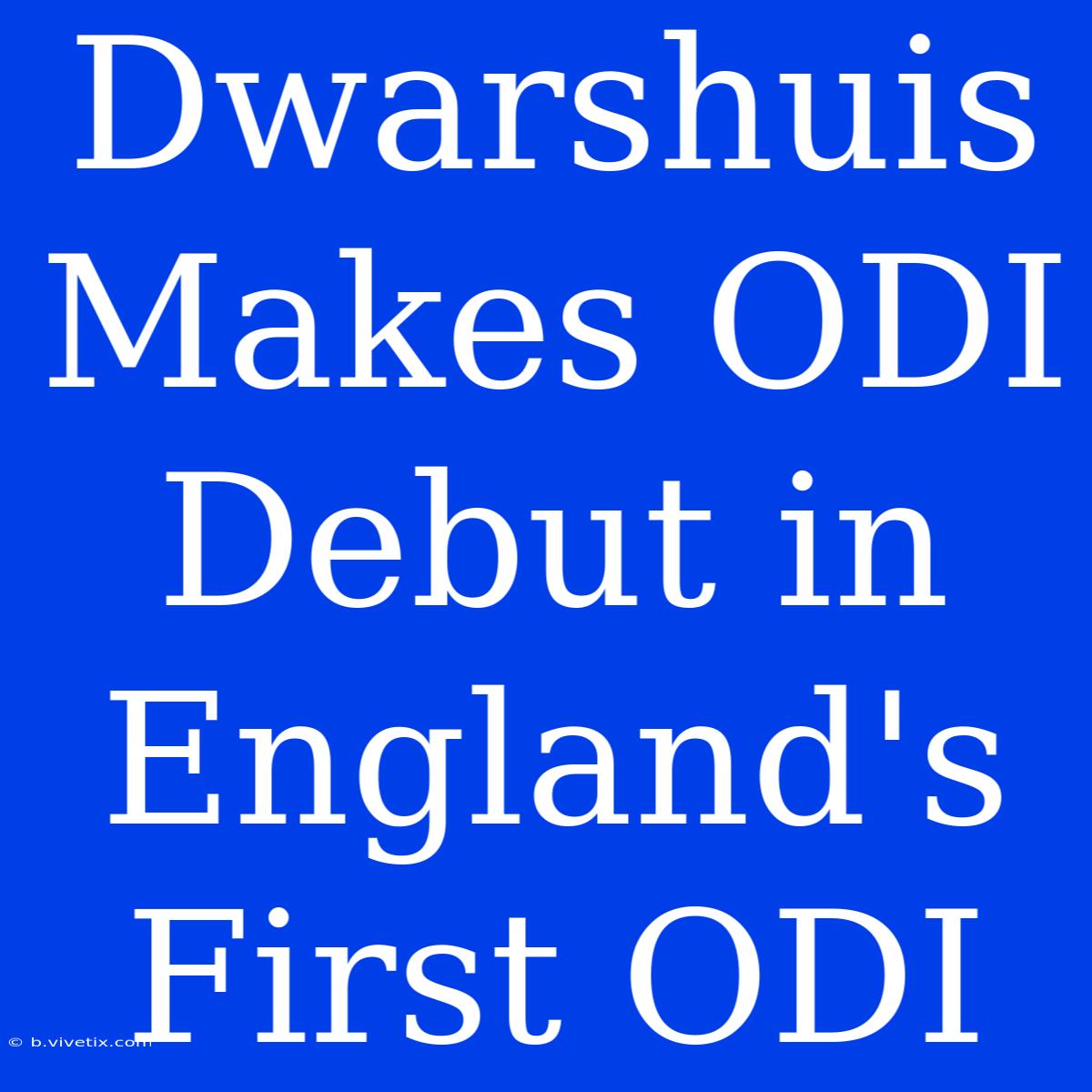 Dwarshuis Makes ODI Debut In England's First ODI