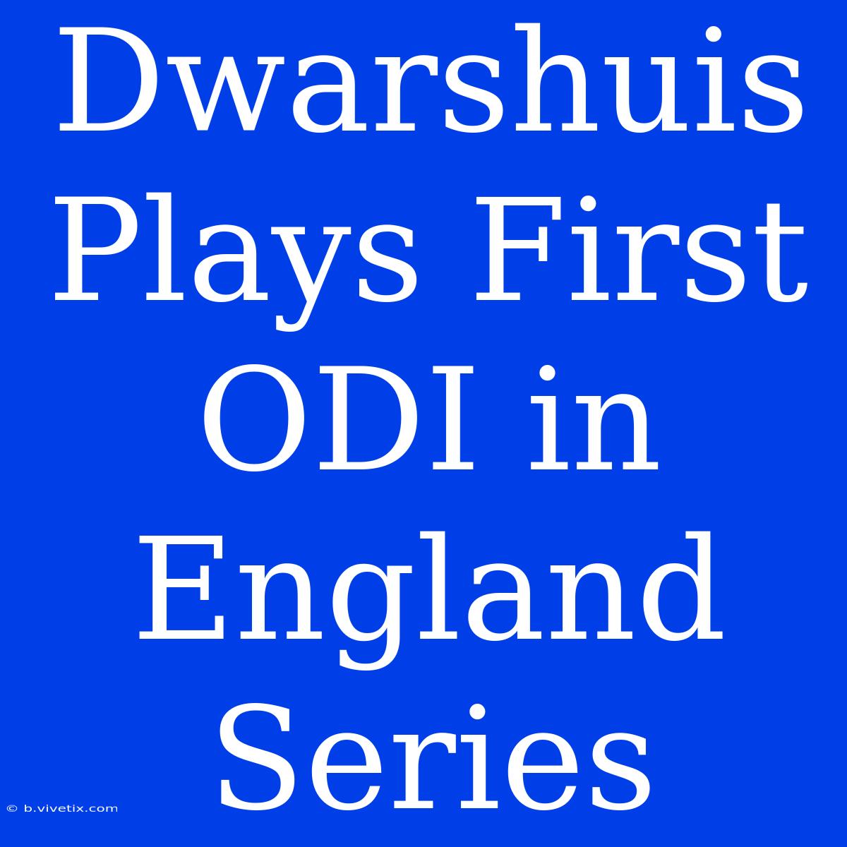 Dwarshuis Plays First ODI In England Series 