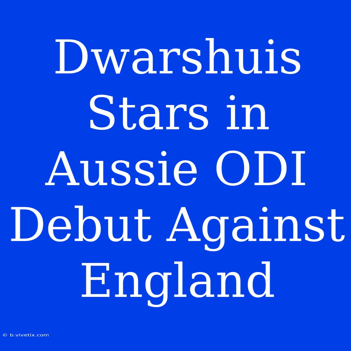 Dwarshuis Stars In Aussie ODI Debut Against England