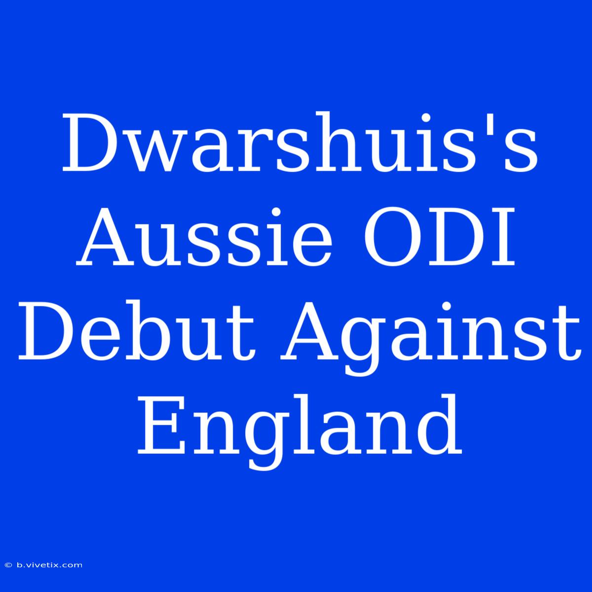 Dwarshuis's Aussie ODI Debut Against England