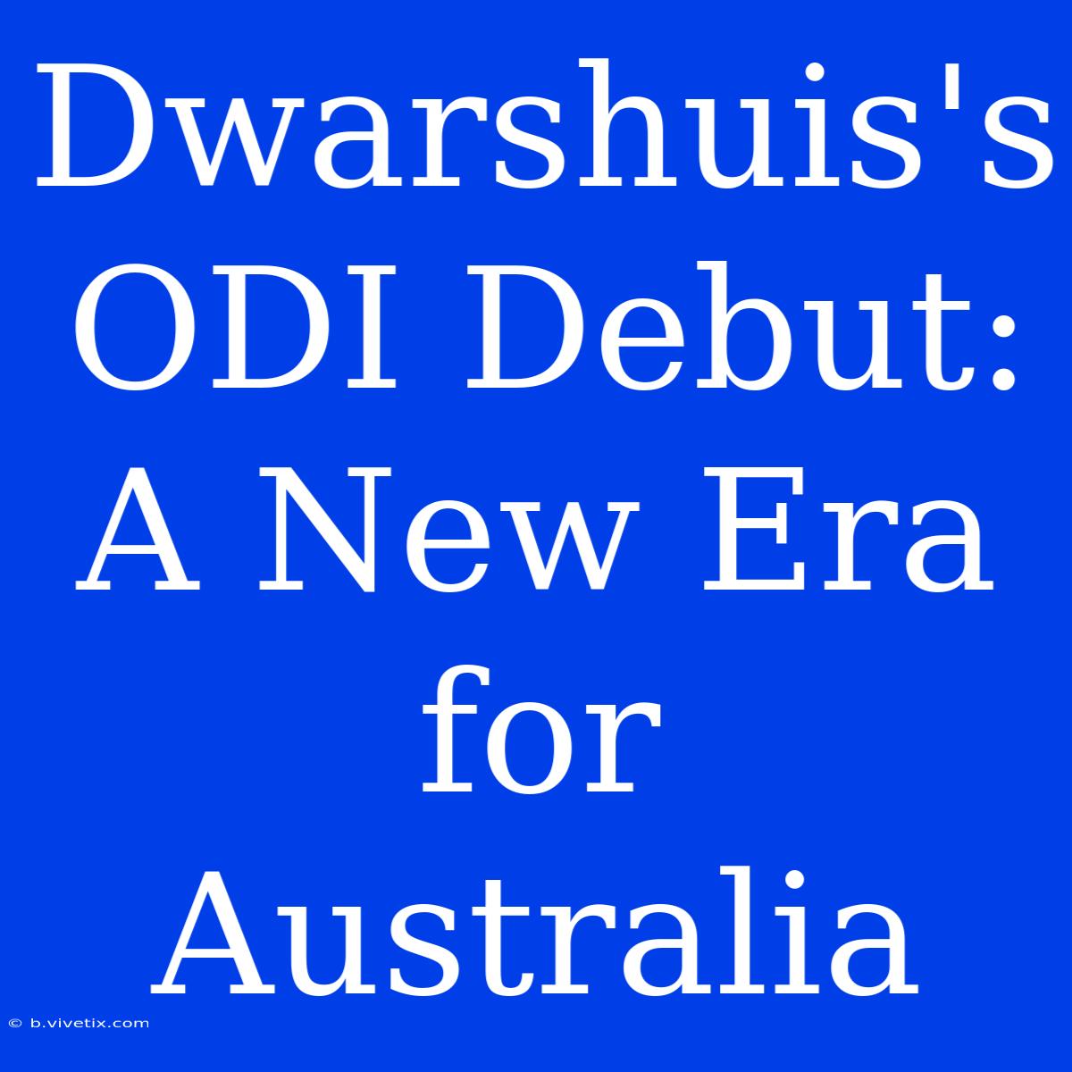 Dwarshuis's ODI Debut: A New Era For Australia 