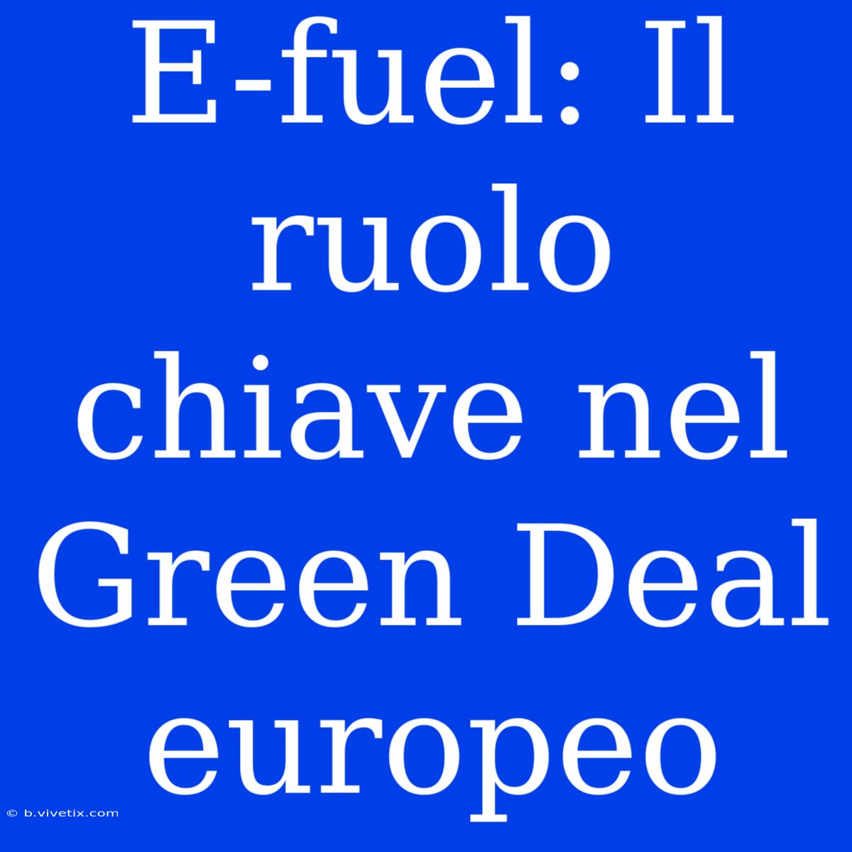 E-fuel: Il Ruolo Chiave Nel Green Deal Europeo