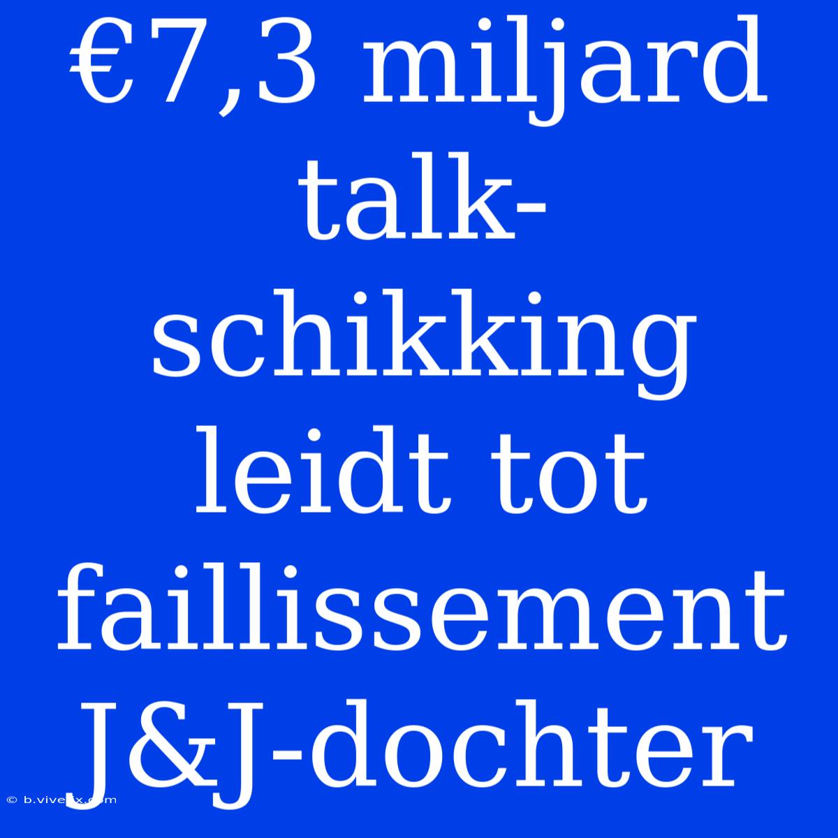 €7,3 Miljard Talk-schikking Leidt Tot Faillissement J&J-dochter