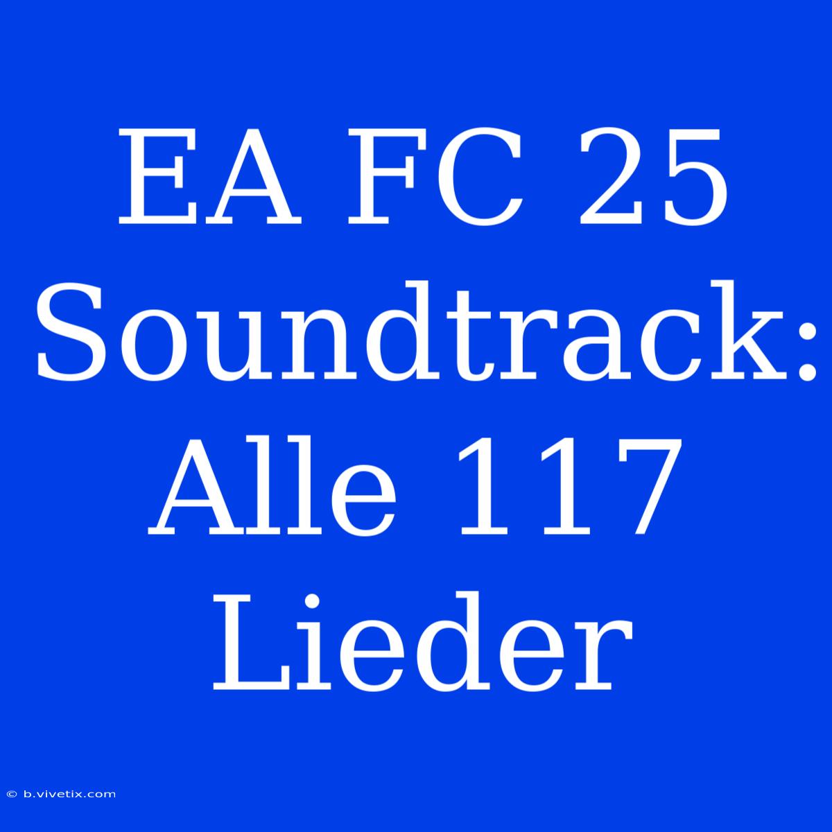 EA FC 25 Soundtrack: Alle 117 Lieder 