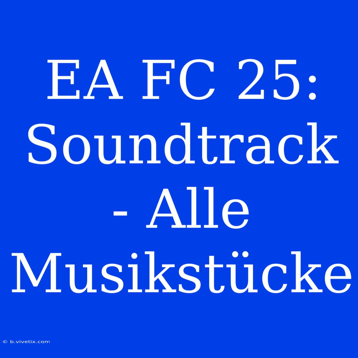 EA FC 25: Soundtrack - Alle Musikstücke