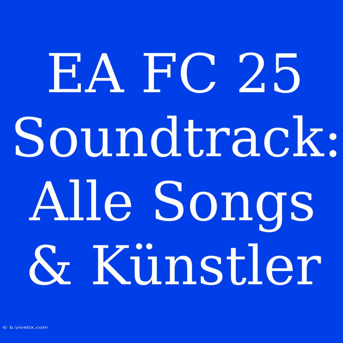 EA FC 25 Soundtrack: Alle Songs & Künstler