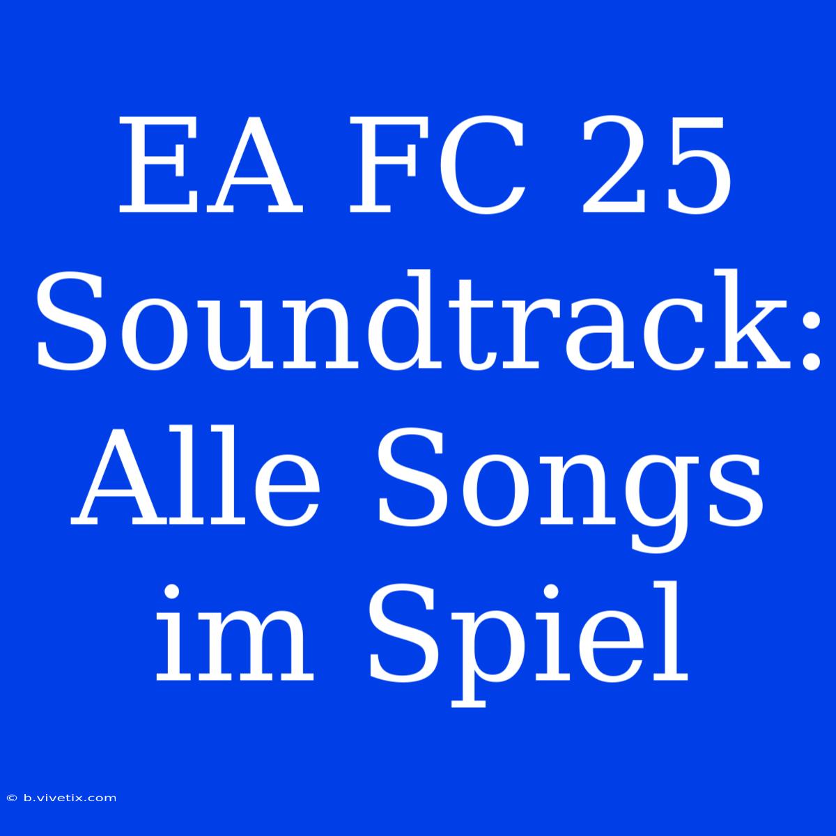 EA FC 25 Soundtrack: Alle Songs Im Spiel