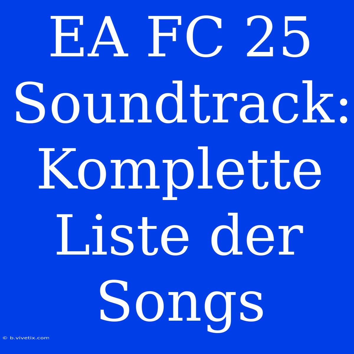 EA FC 25 Soundtrack: Komplette Liste Der Songs