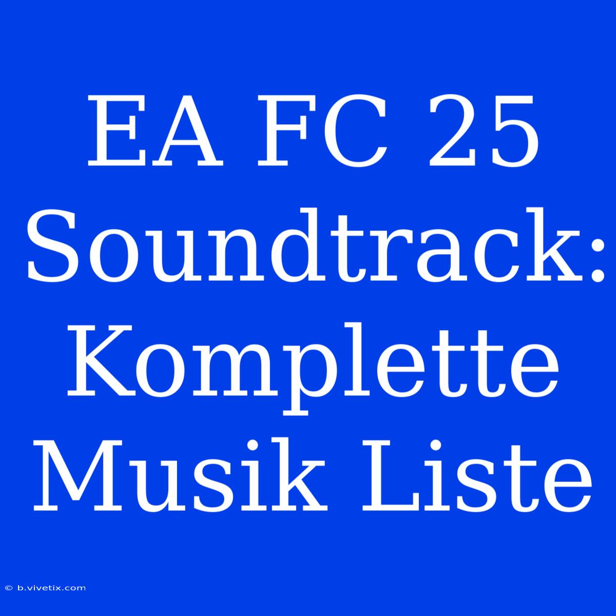 EA FC 25 Soundtrack: Komplette Musik Liste