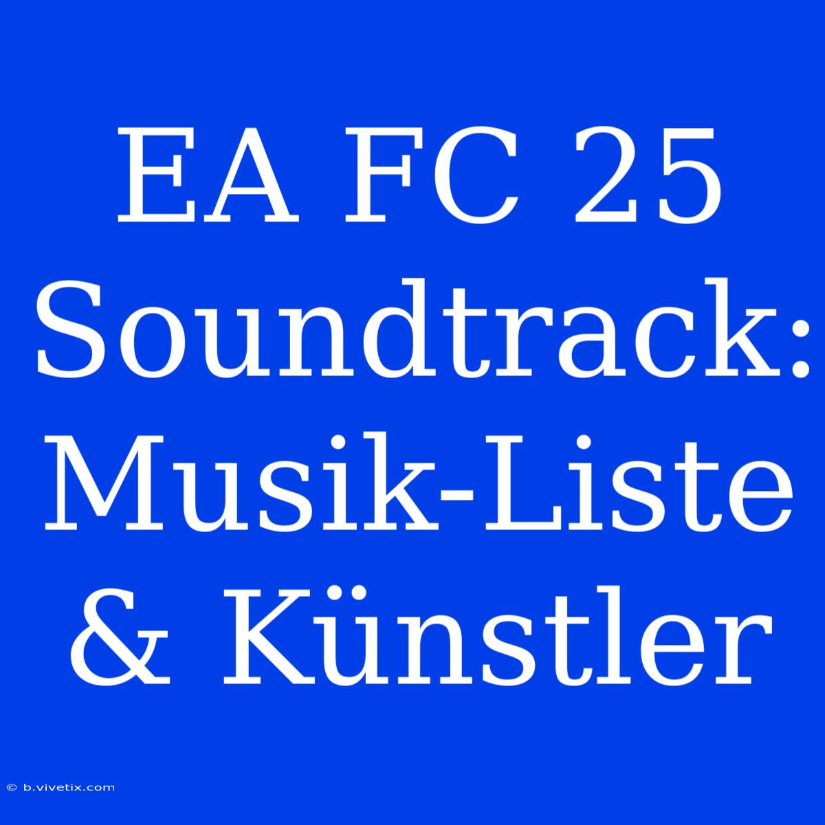 EA FC 25 Soundtrack: Musik-Liste & Künstler