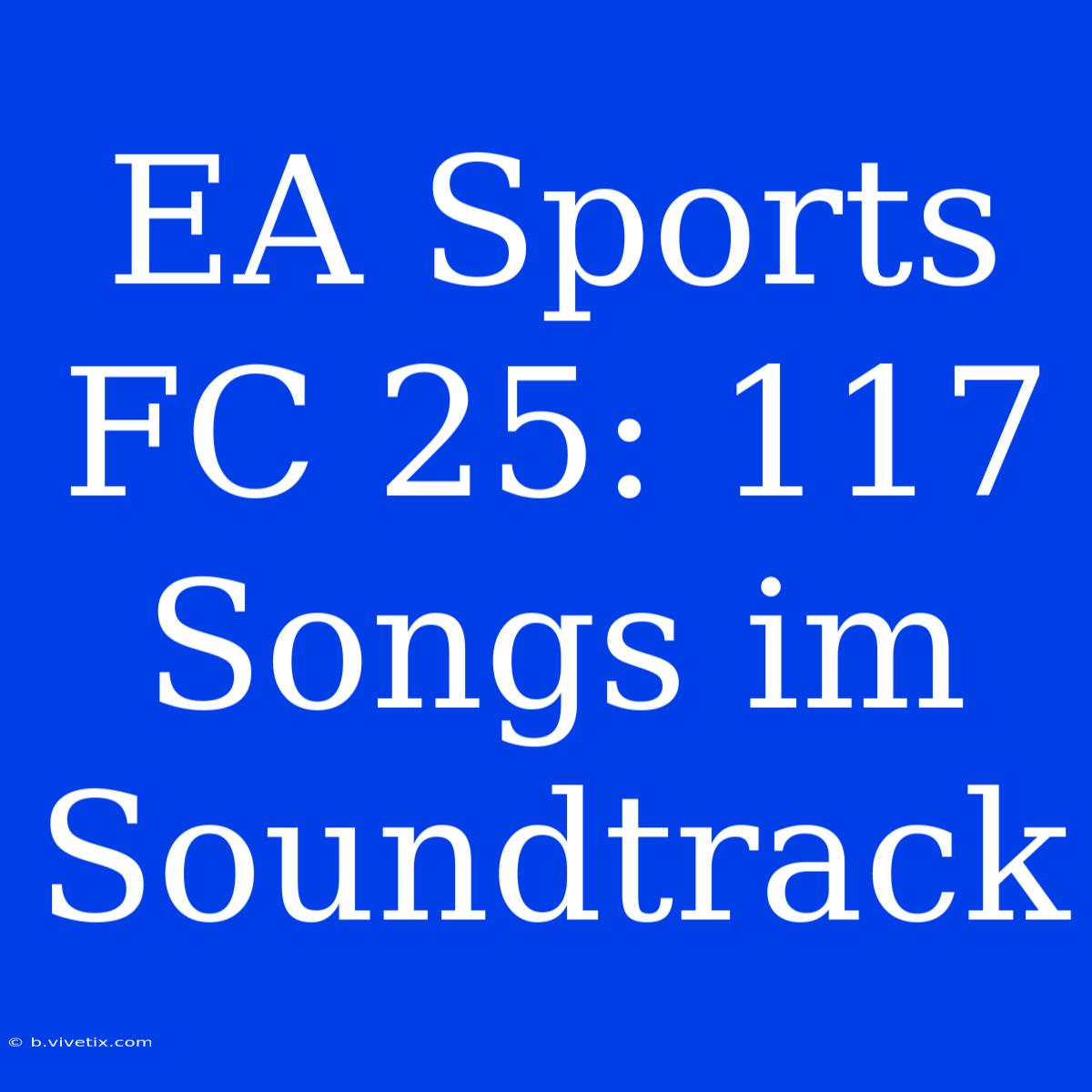 EA Sports FC 25: 117 Songs Im Soundtrack