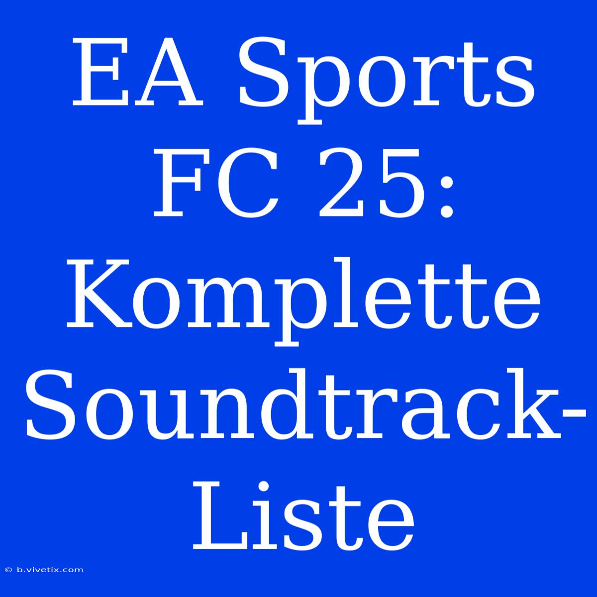 EA Sports FC 25: Komplette Soundtrack-Liste