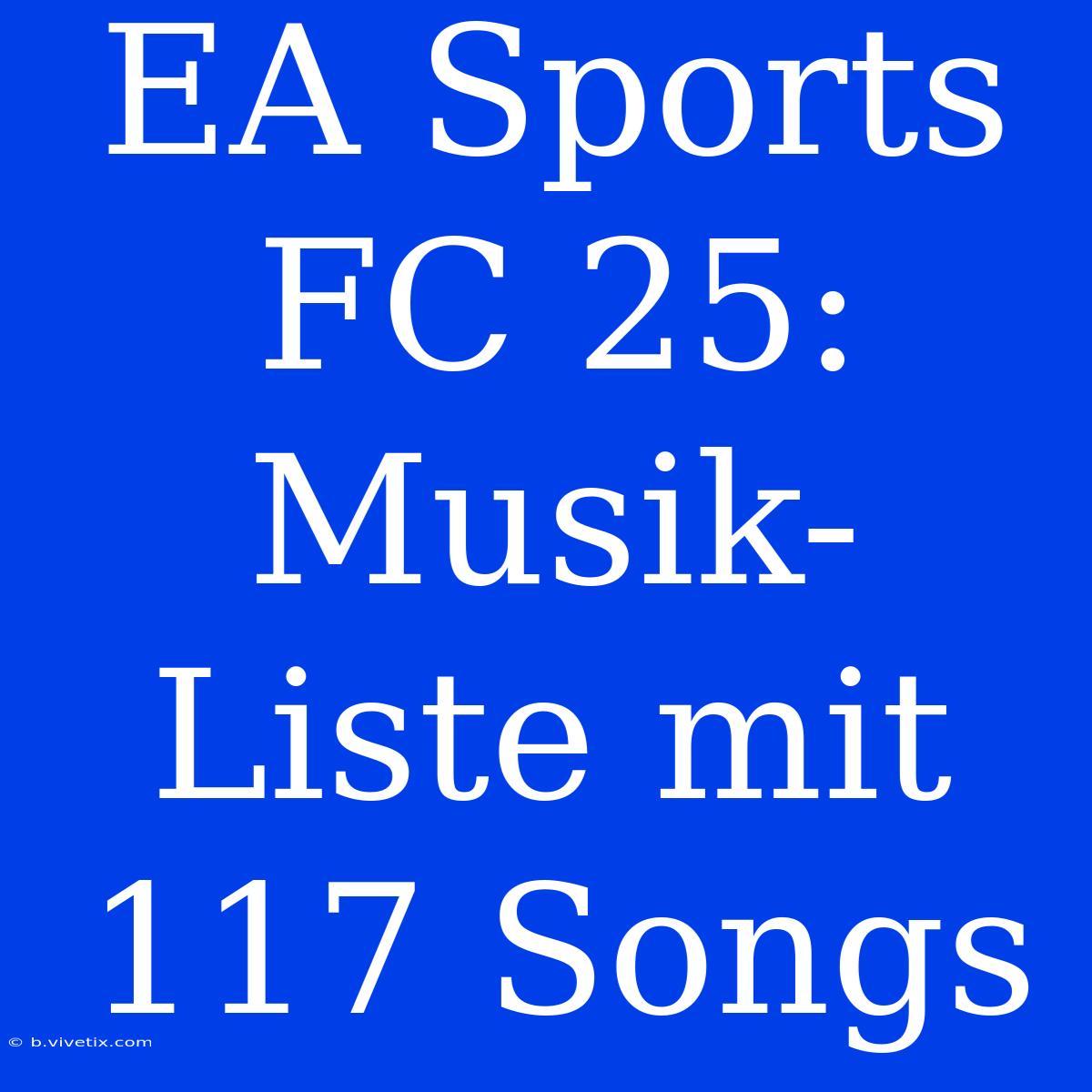 EA Sports FC 25: Musik-Liste Mit 117 Songs