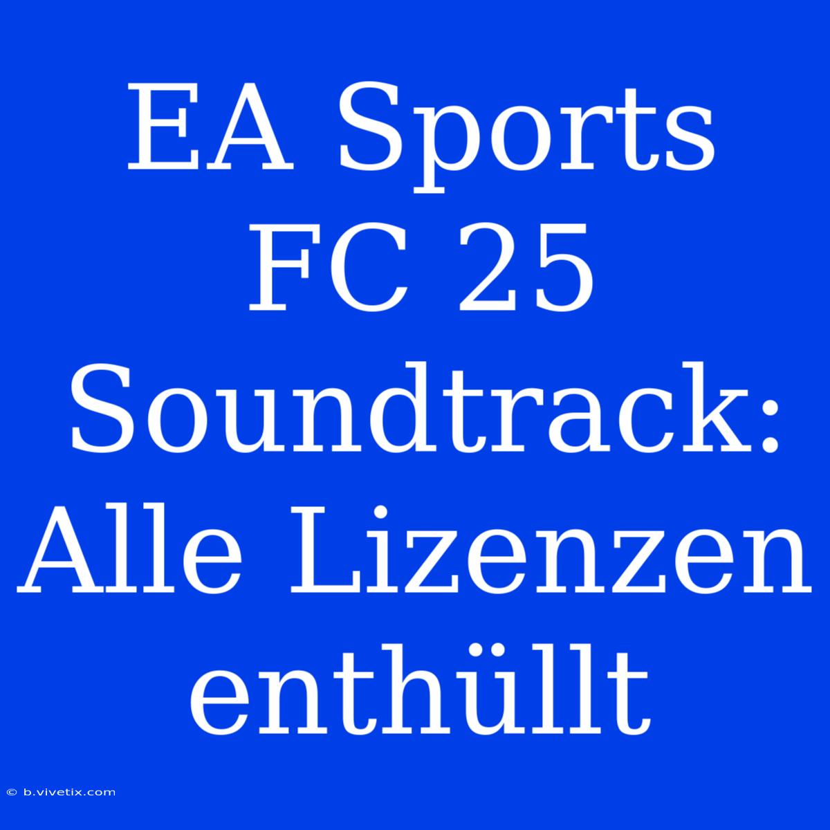 EA Sports FC 25 Soundtrack: Alle Lizenzen Enthüllt