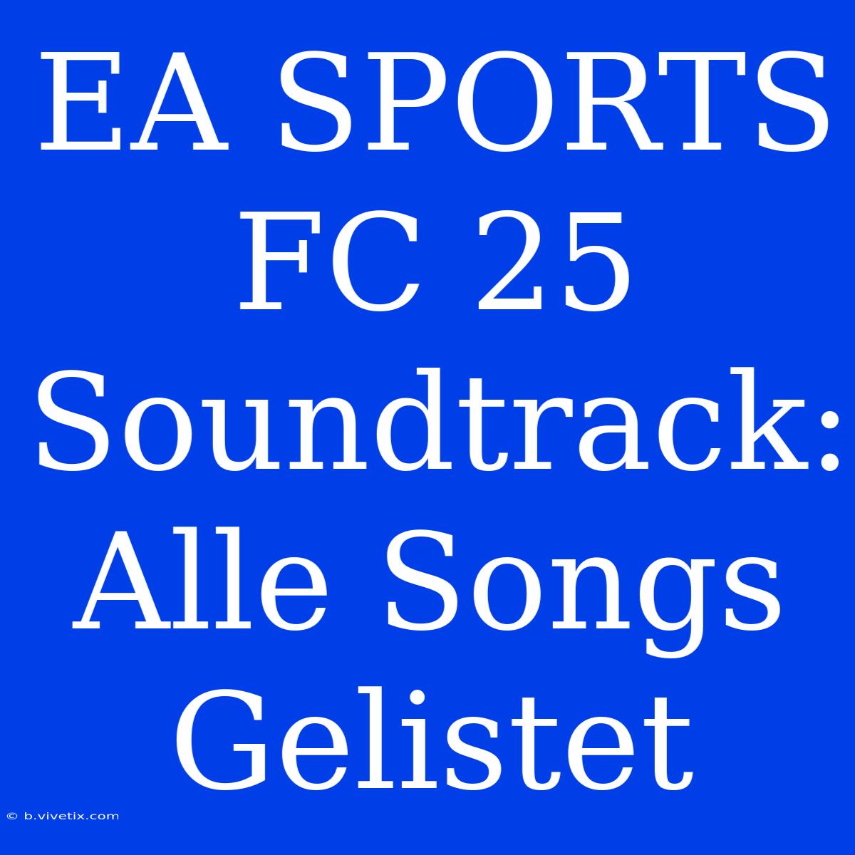 EA SPORTS FC 25 Soundtrack: Alle Songs Gelistet