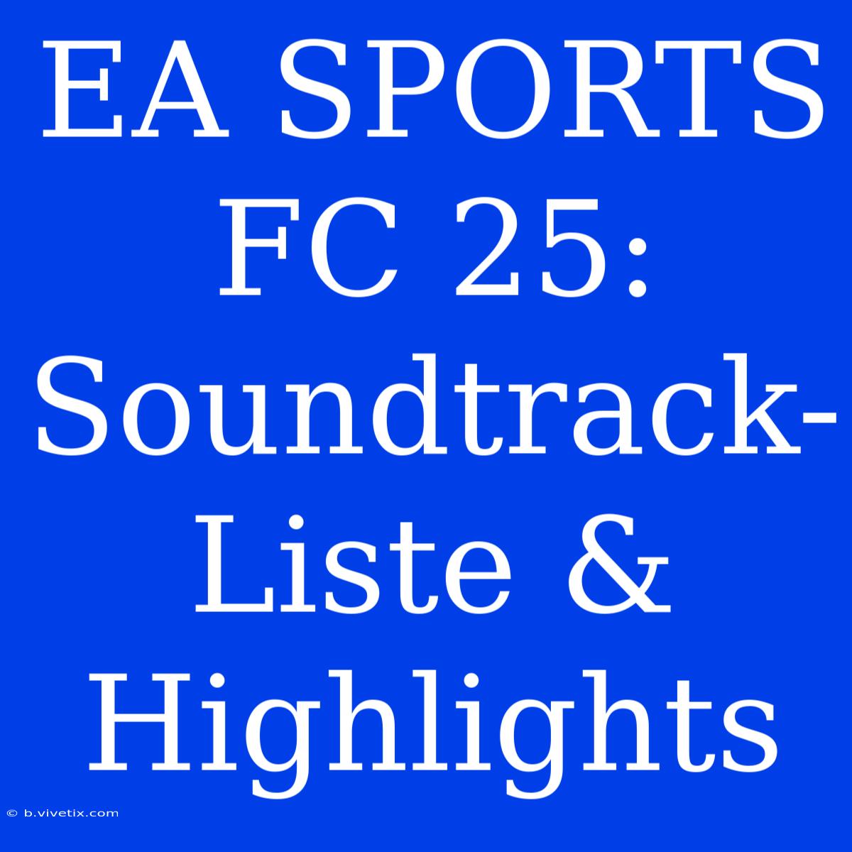 EA SPORTS FC 25: Soundtrack-Liste & Highlights