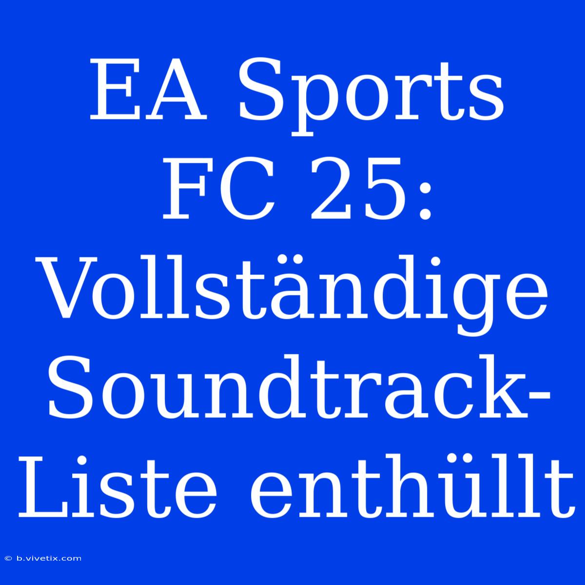 EA Sports FC 25: Vollständige Soundtrack-Liste Enthüllt 