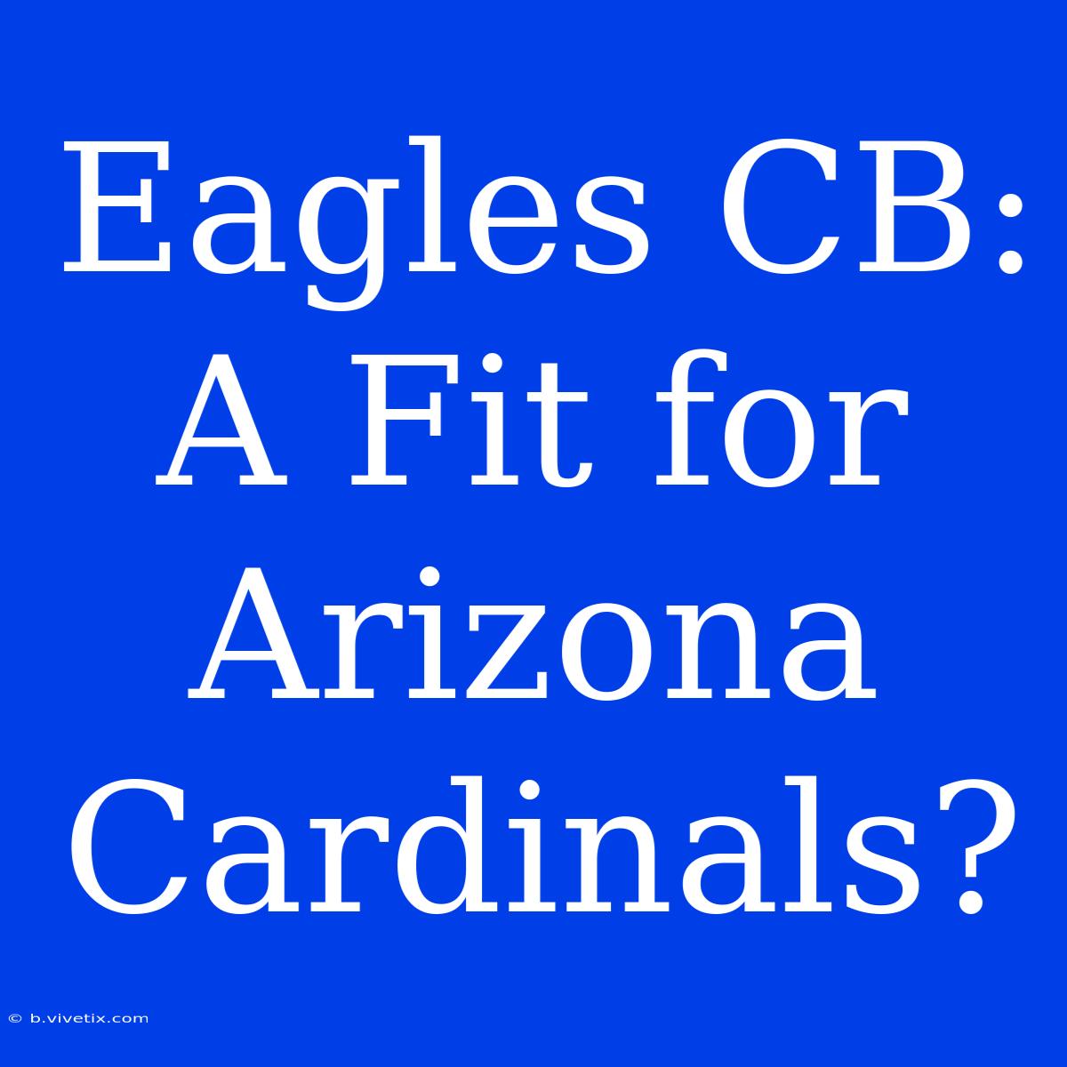 Eagles CB: A Fit For Arizona Cardinals?