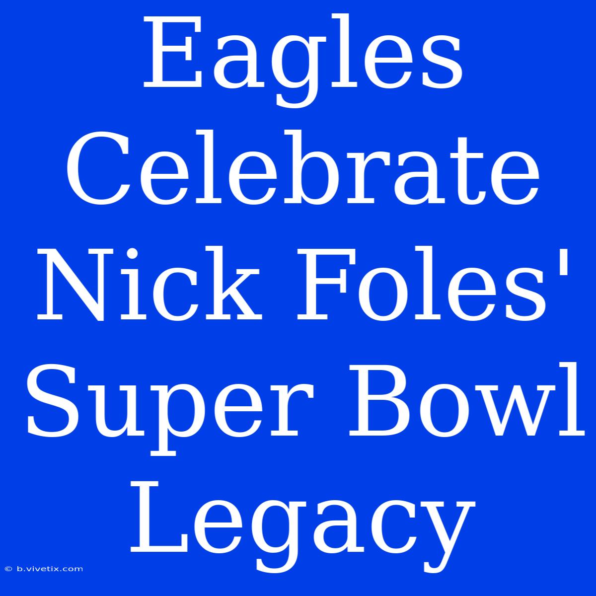 Eagles Celebrate Nick Foles' Super Bowl Legacy