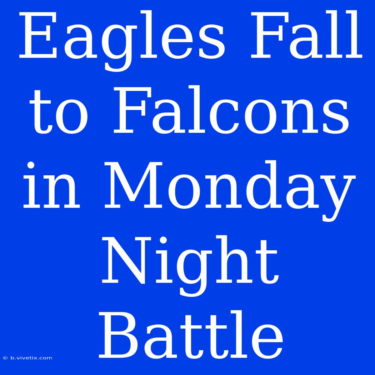 Eagles Fall To Falcons In Monday Night Battle