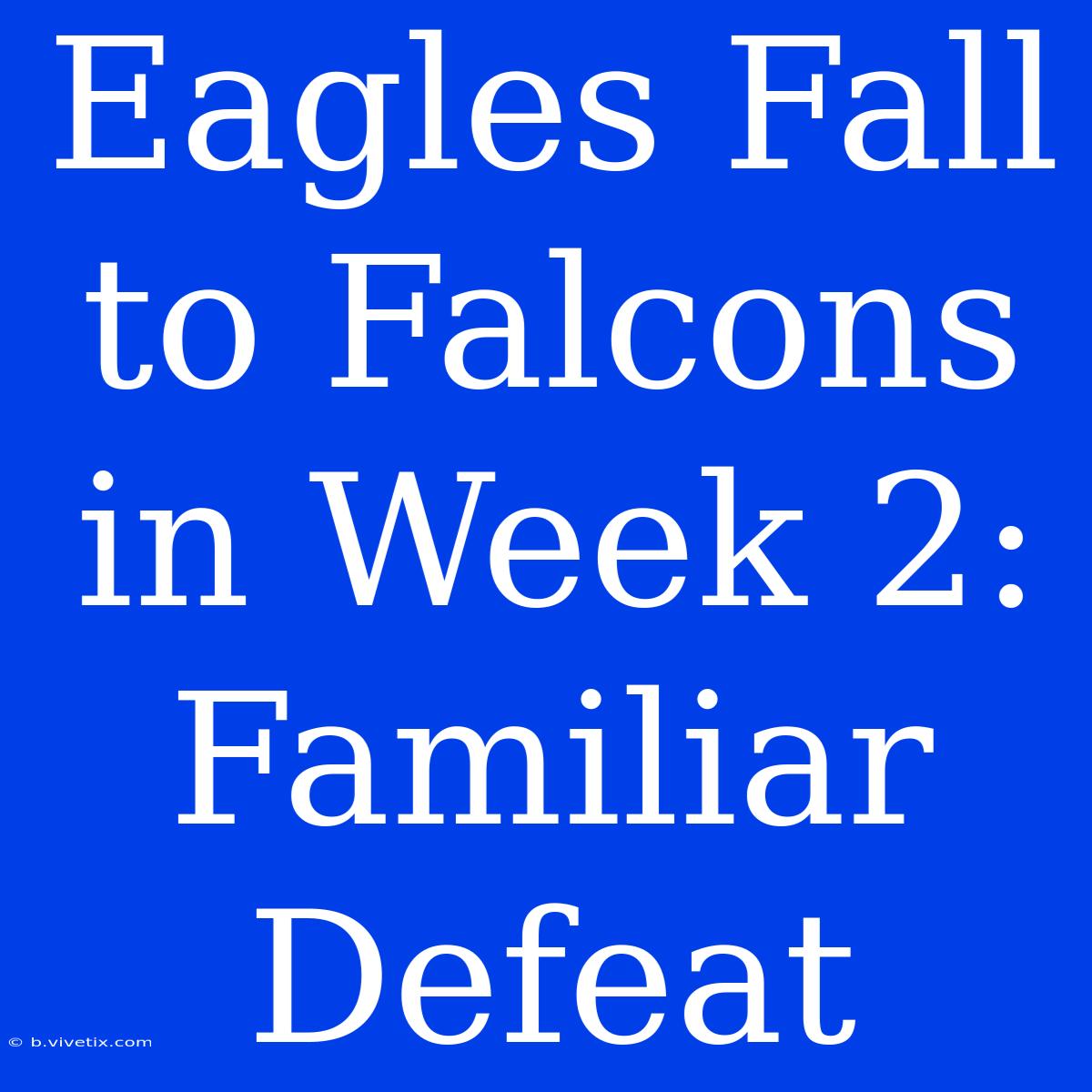 Eagles Fall To Falcons In Week 2: Familiar Defeat