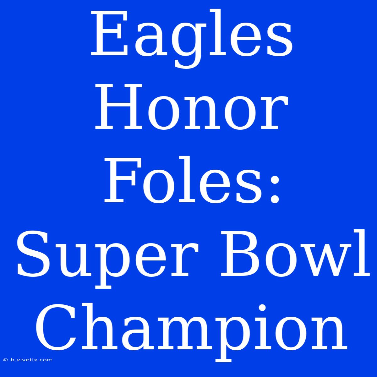 Eagles Honor Foles: Super Bowl Champion 