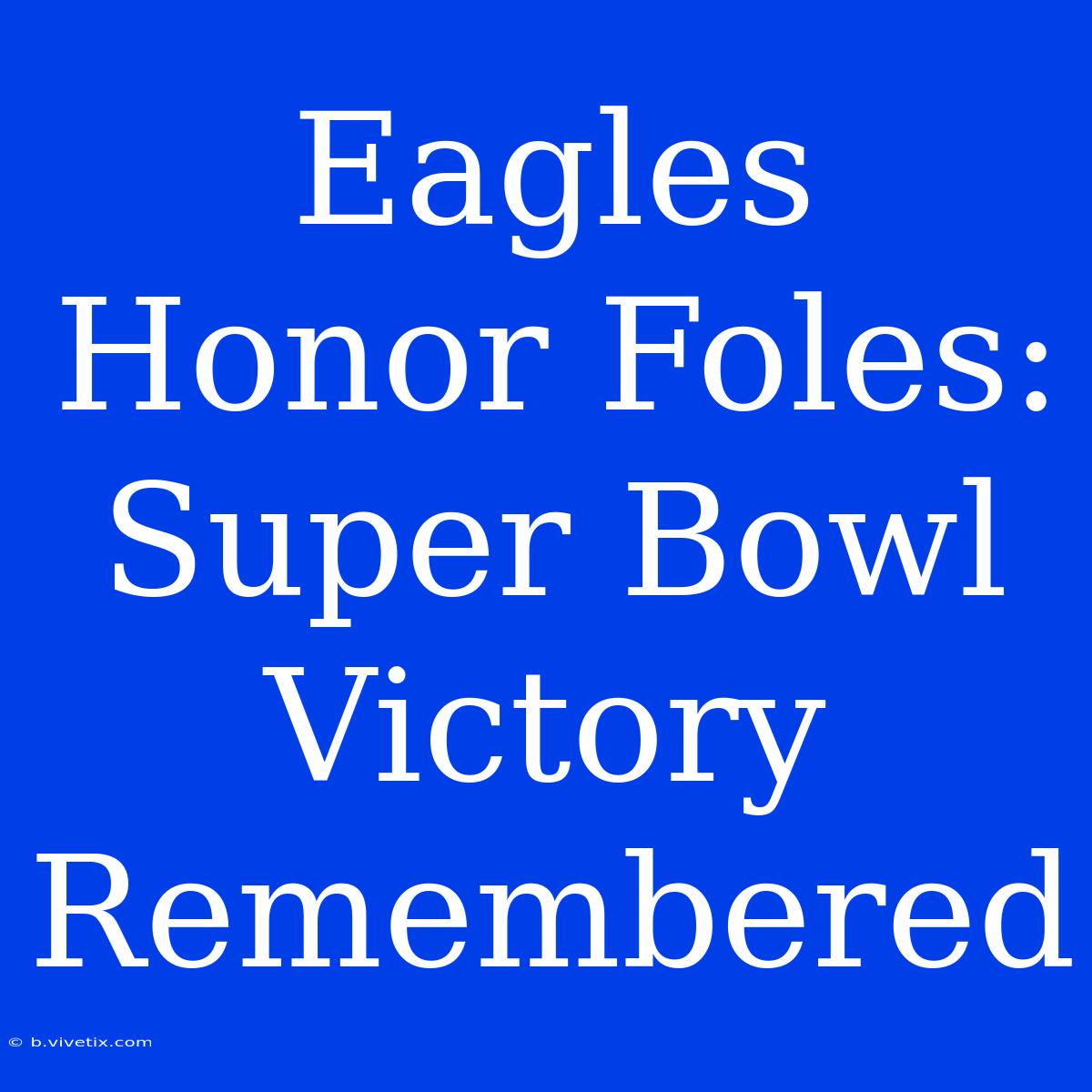 Eagles Honor Foles: Super Bowl Victory Remembered 