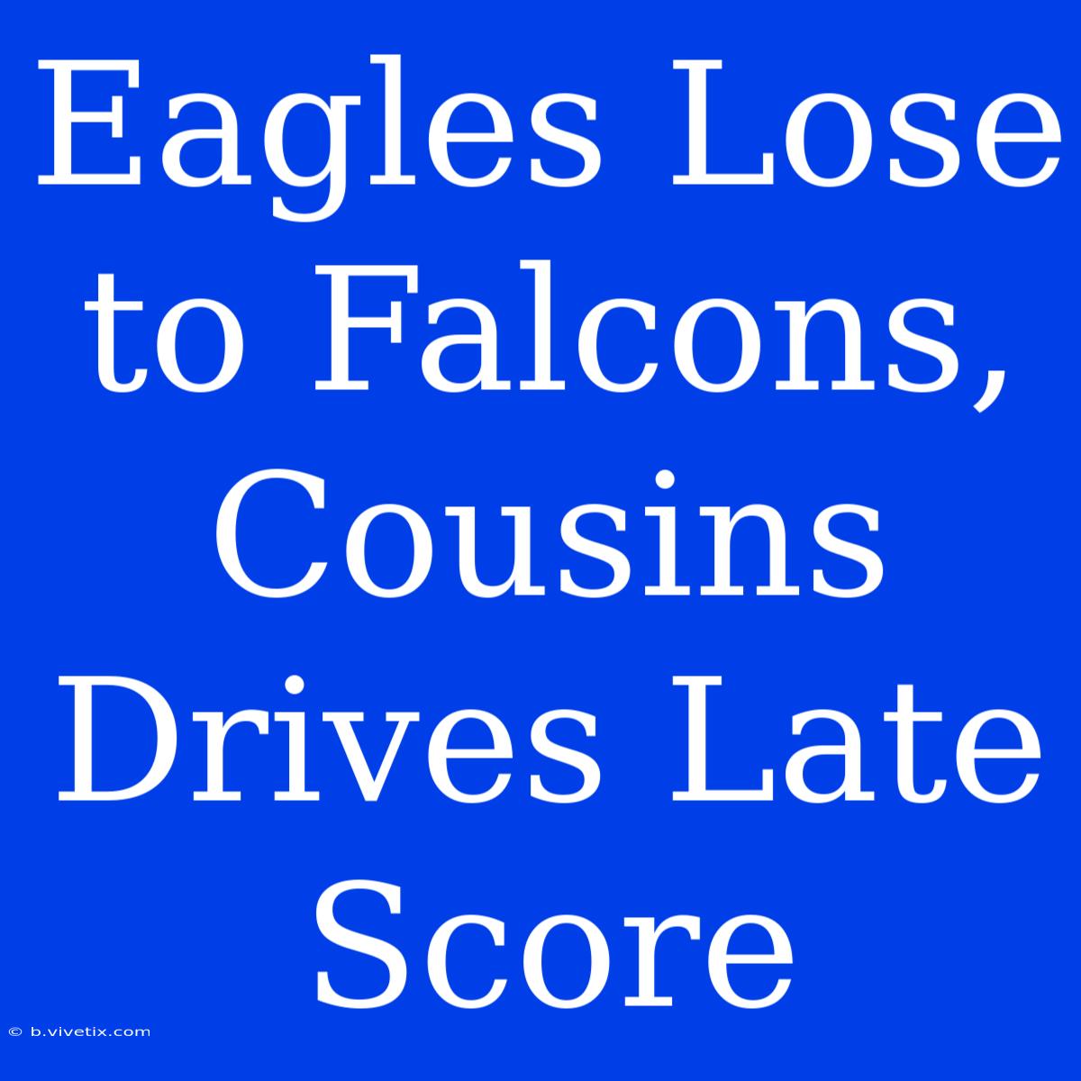 Eagles Lose To Falcons, Cousins Drives Late Score