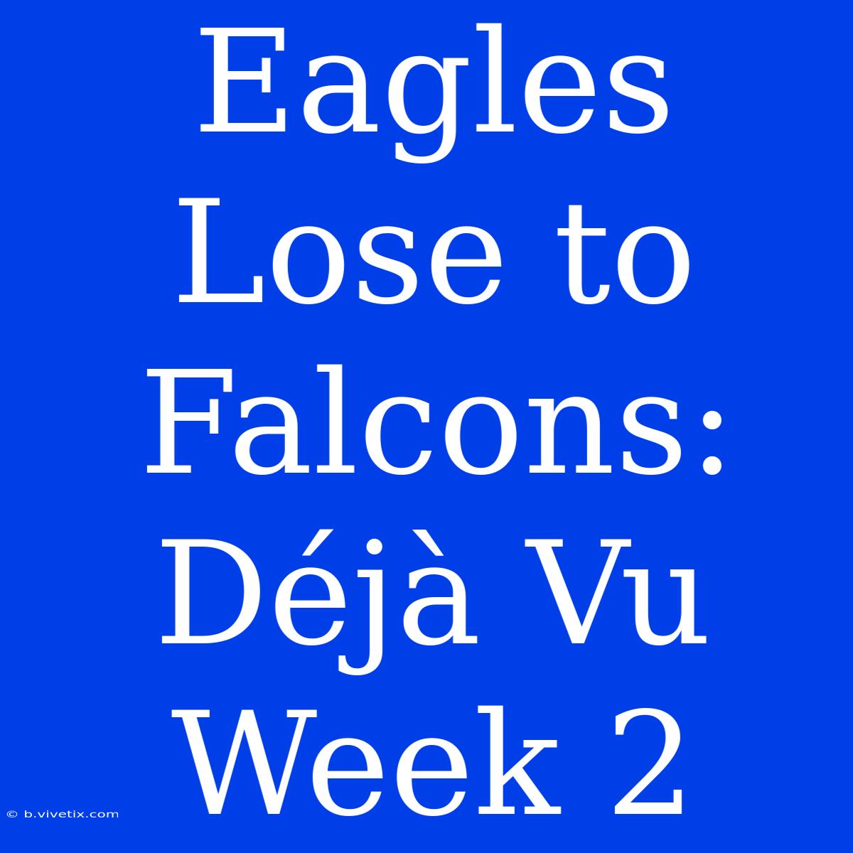 Eagles Lose To Falcons: Déjà Vu Week 2