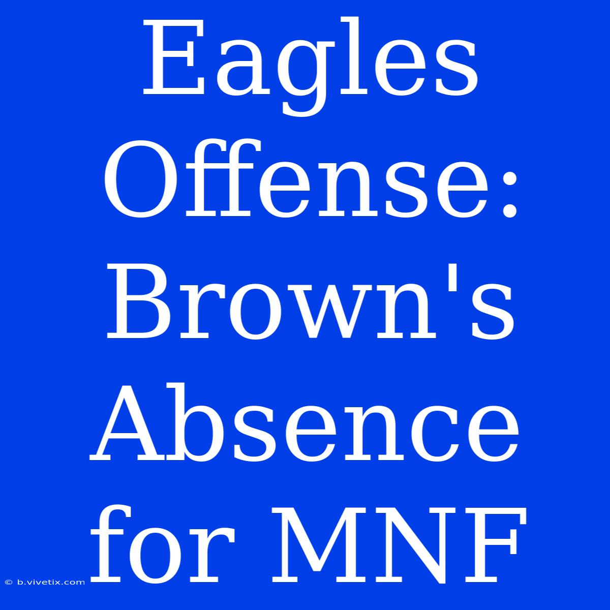 Eagles Offense: Brown's Absence For MNF