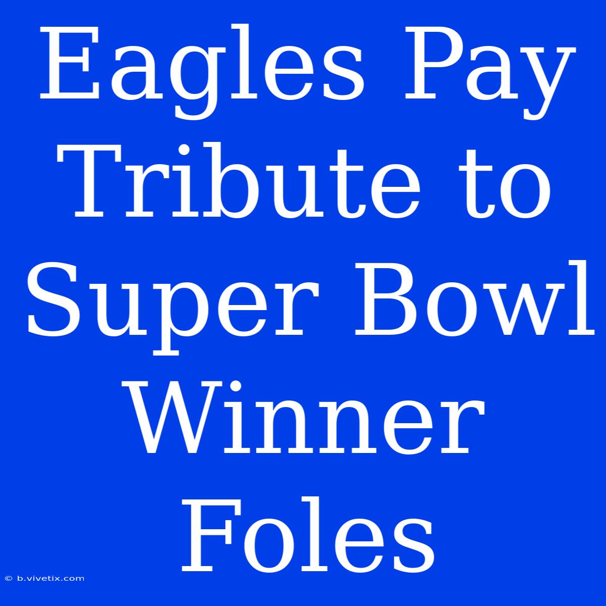 Eagles Pay Tribute To Super Bowl Winner Foles