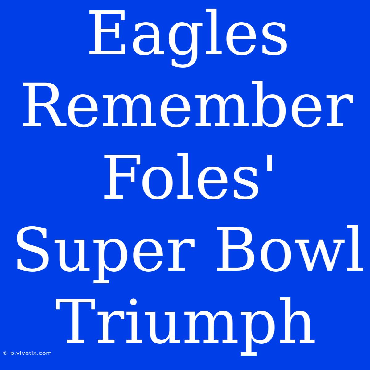 Eagles Remember Foles' Super Bowl Triumph