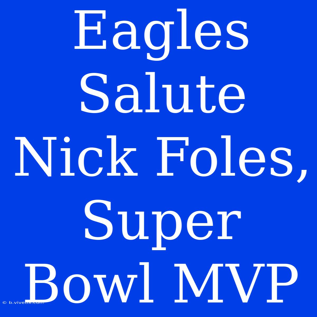 Eagles Salute Nick Foles, Super Bowl MVP