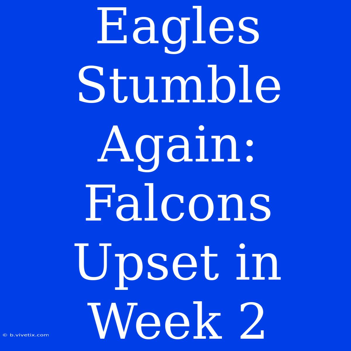 Eagles Stumble Again: Falcons Upset In Week 2