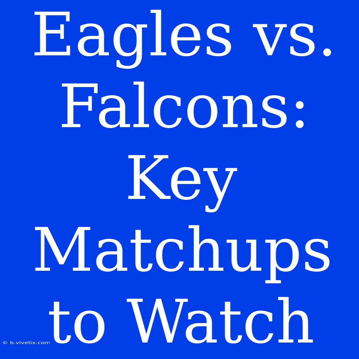 Eagles Vs. Falcons: Key Matchups To Watch