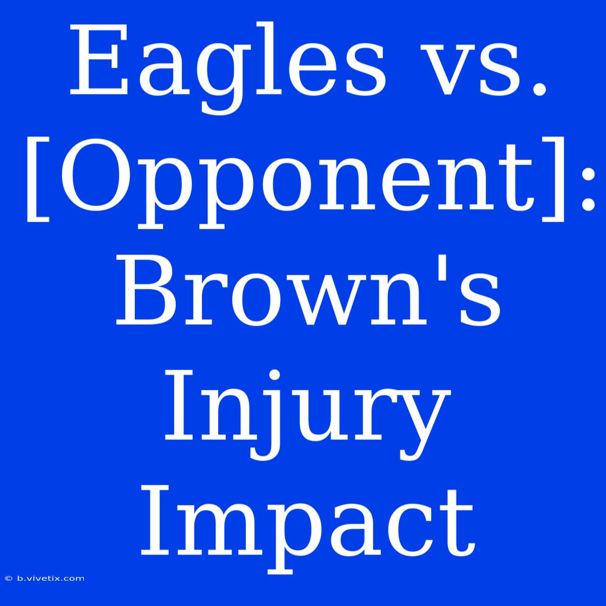 Eagles Vs. [Opponent]: Brown's Injury Impact