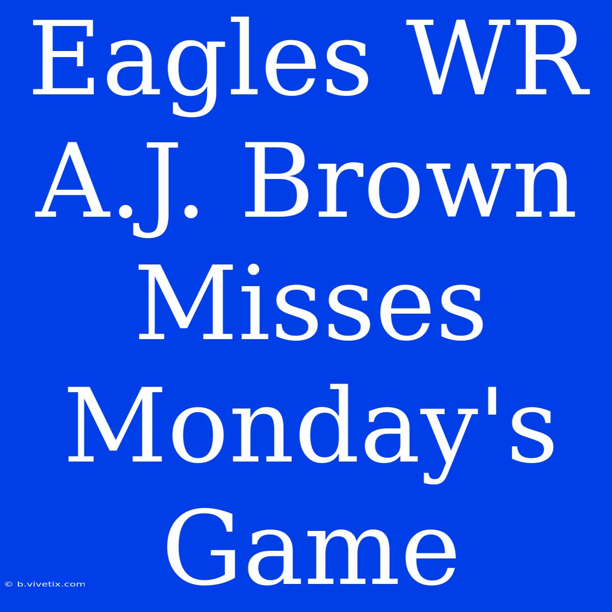 Eagles WR A.J. Brown Misses Monday's Game