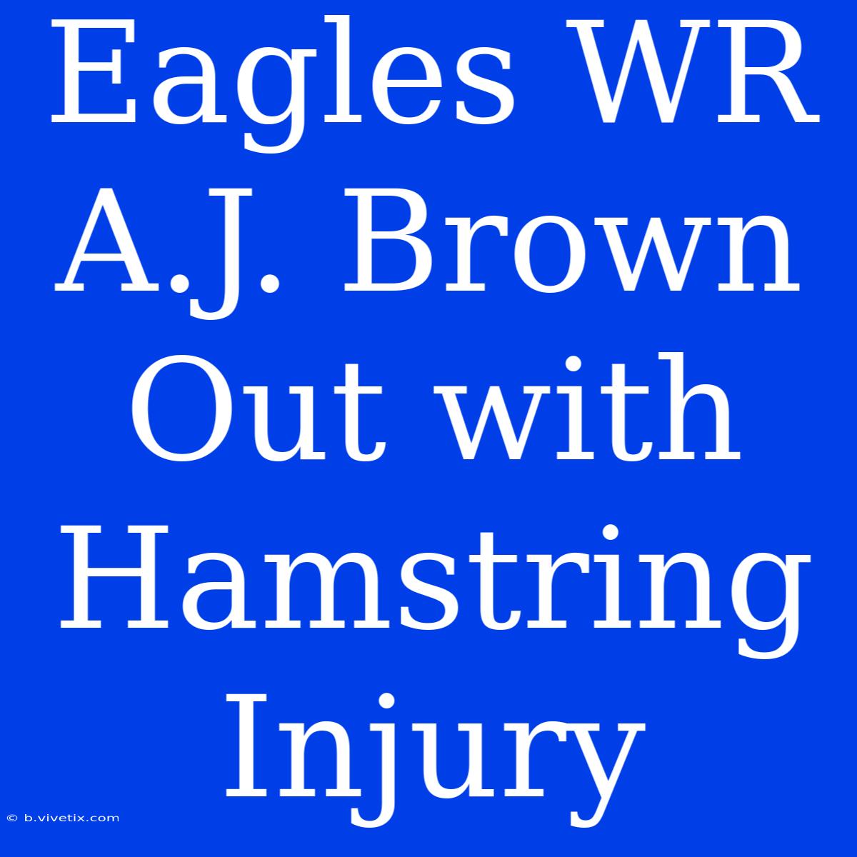 Eagles WR A.J. Brown Out With Hamstring Injury 