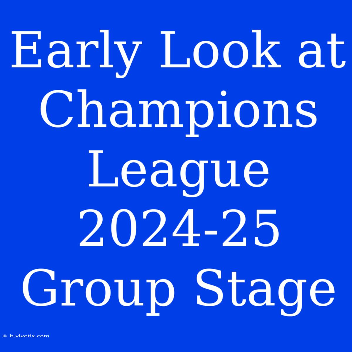 Early Look At Champions League 2024-25 Group Stage