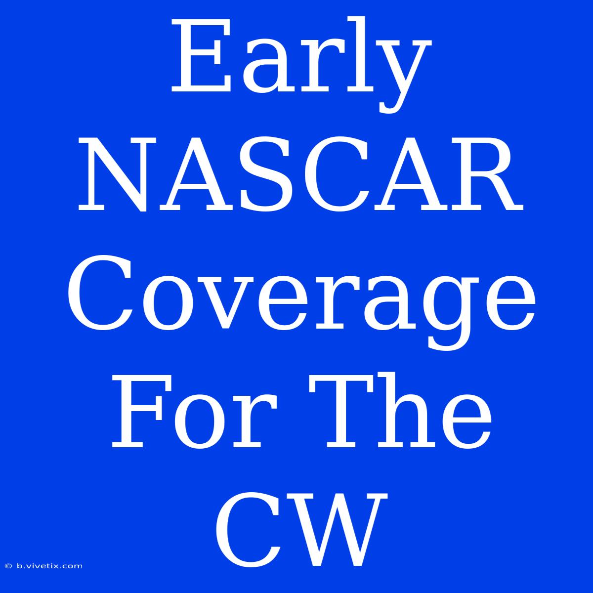 Early NASCAR Coverage For The CW 